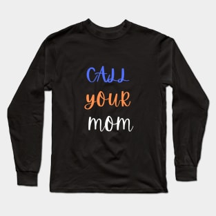 Call Your Mother Long Sleeve T-Shirt